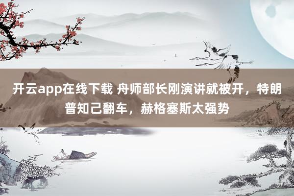 开云app在线下载 舟师部长刚演讲就被开，特朗普知己翻车，赫格塞斯太强势