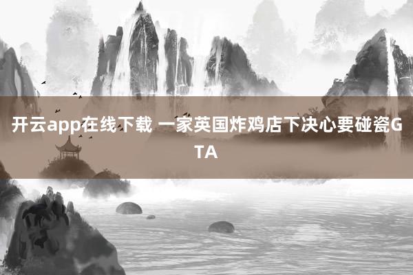 开云app在线下载 一家英国炸鸡店下决心要碰瓷GTA