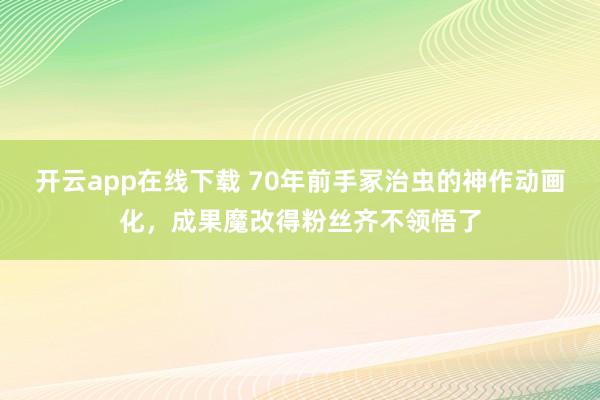 开云app在线下载 70年前手冢治虫的神作动画化，成果魔改得粉丝齐不领悟了